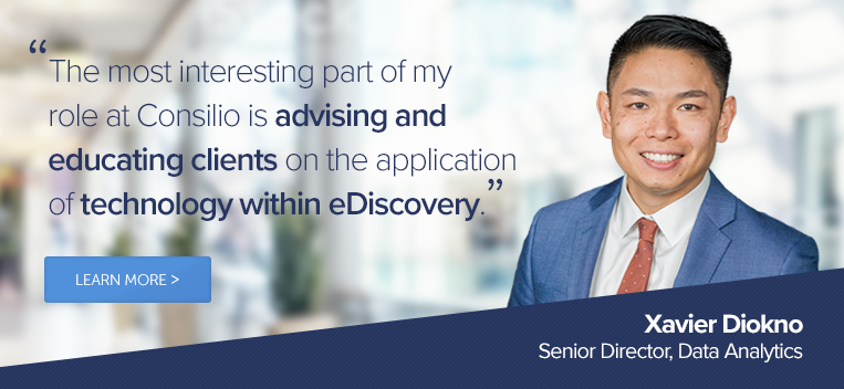 The most interesting part of my role at Consilio is advising and educating clients on the application of technology within eDiscovery - Xavier Diokno, Senior Director, Data Analytics